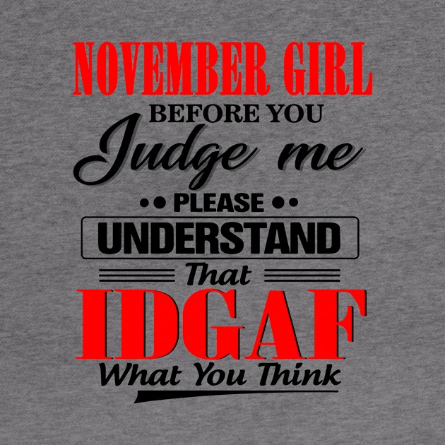 November Girl Before You Judge Me Please Understand That IDGAF by Phylis Lynn Spencer